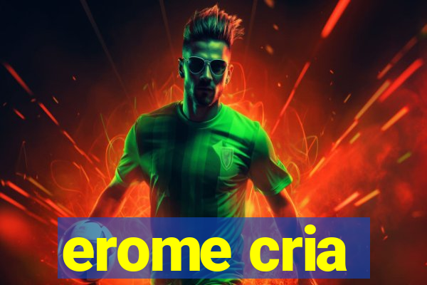 erome cria